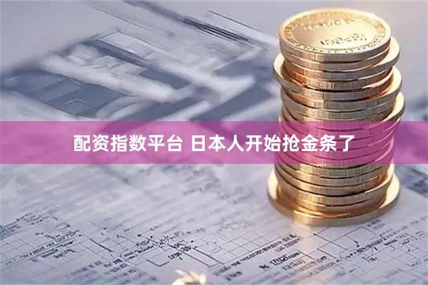 配资指数平台 日本人开始抢金条了